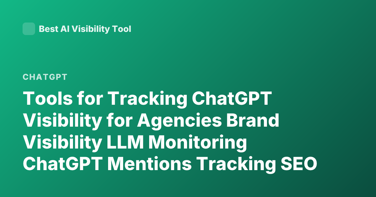 Tools for Tracking ChatGPT Visibility for Agencies Brand Visibility LLM Monitoring ChatGPT Mentions Tracking SEO AI Visibility Tools