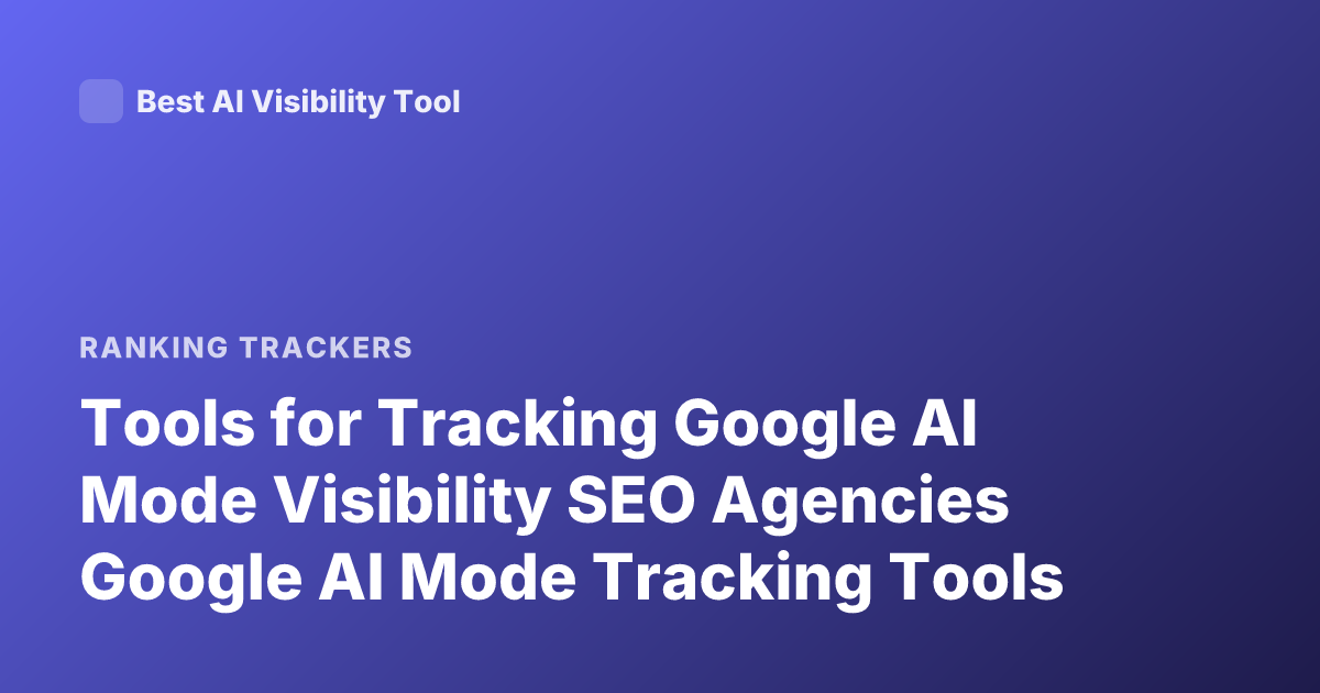 Tools for Tracking Google AI Mode Visibility SEO Agencies Google AI Mode Tracking Tools