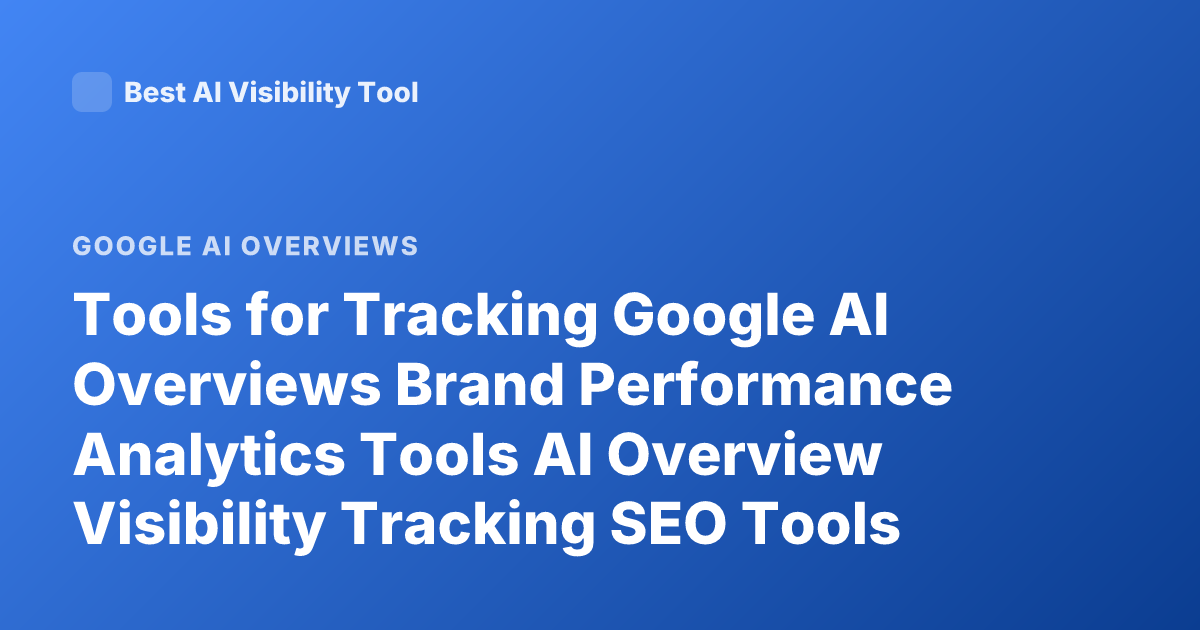 Tools for Tracking Google AI Overviews Brand Performance Analytics Tools AI Overview Visibility Tracking SEO Tools
