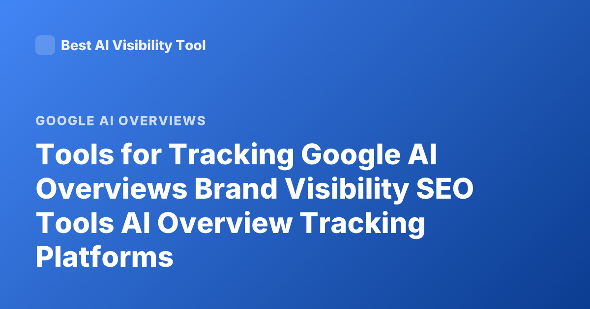 Tools for Tracking Google AI Overviews Brand Visibility SEO Tools AI Overview Tracking Platforms