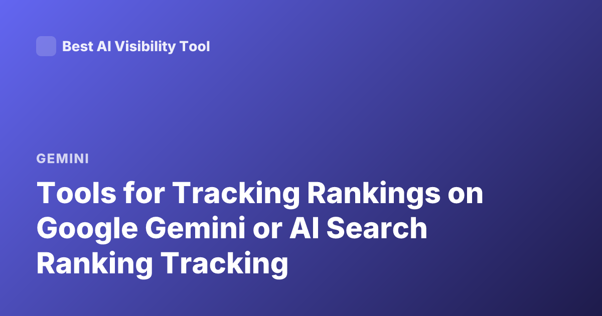 Tools for Tracking Rankings on Google Gemini or AI Search Ranking Tracking