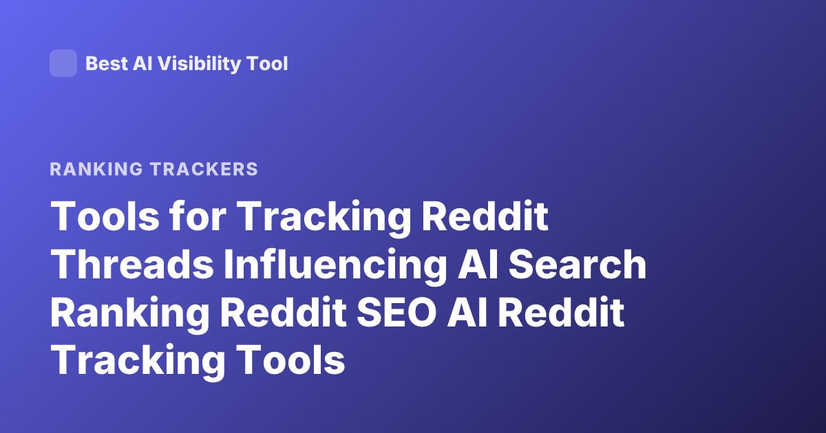 Tools for Tracking Reddit Threads Influencing AI Search Ranking Reddit SEO AI Reddit Tracking Tools
