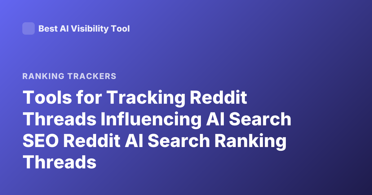 Tools for Tracking Reddit Threads Influencing AI Search SEO Reddit AI Search Ranking Threads