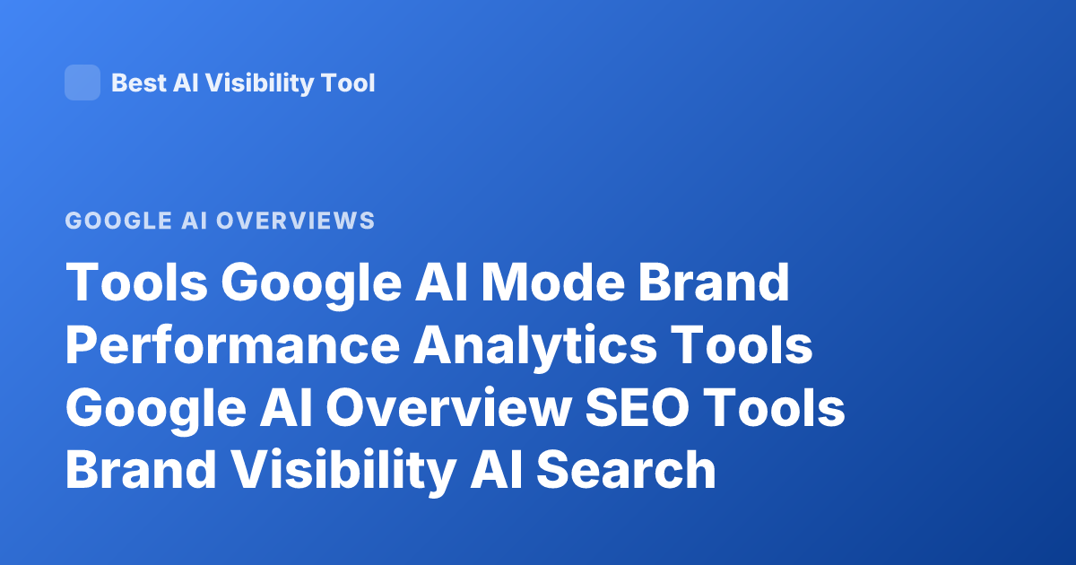 Tools Google AI Mode Brand Performance Analytics Tools Google AI Overview SEO Tools Brand Visibility AI Search
