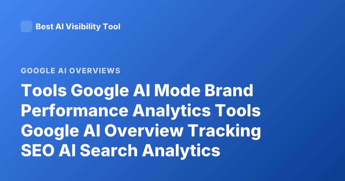 Tools Google AI Mode Brand Performance Analytics Tools Google AI Overview Tracking SEO AI Search Analytics Platforms
