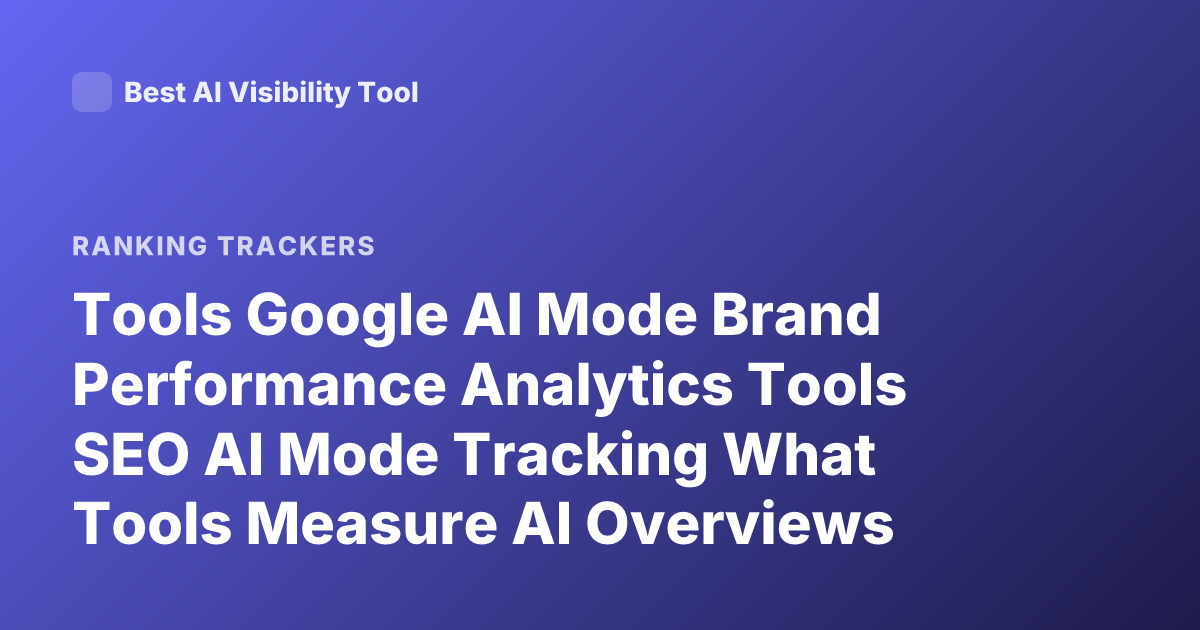 Tools Google AI Mode Brand Performance Analytics Tools SEO AI Mode Tracking What Tools Measure AI Overviews Visibility Google