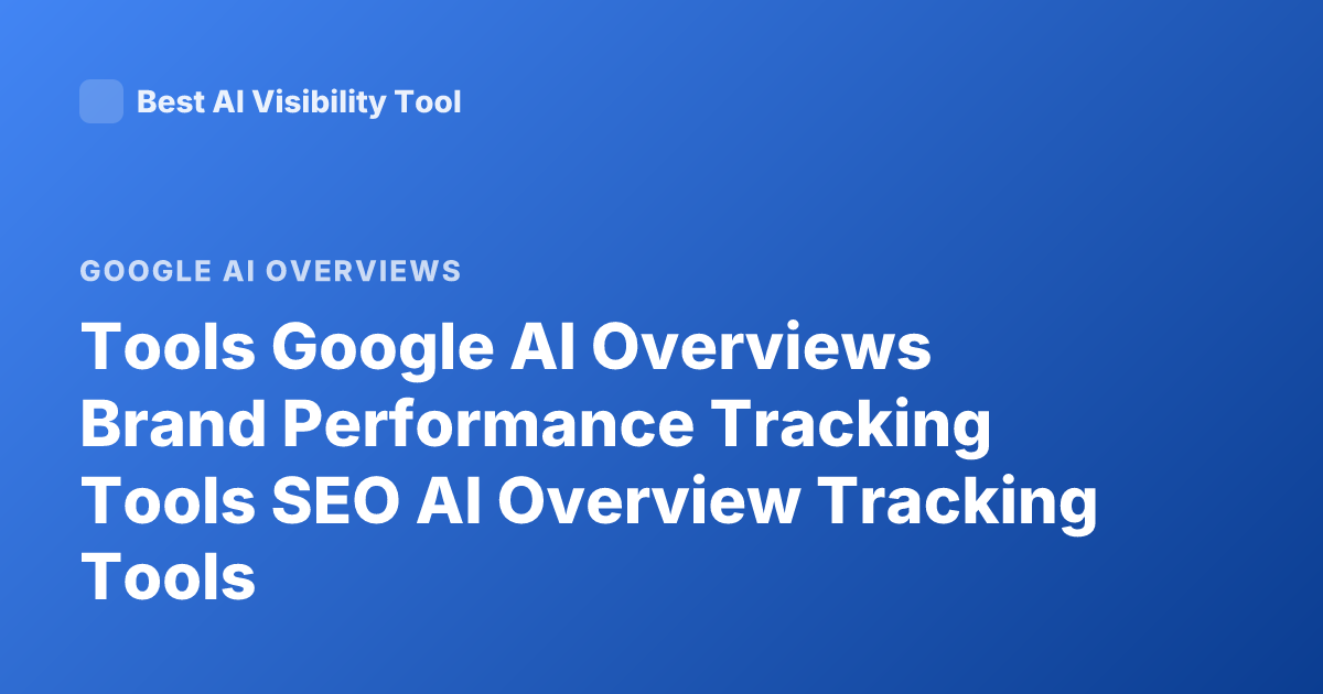 Tools Google AI Overviews Brand Performance Tracking Tools SEO AI Overview Tracking Tools