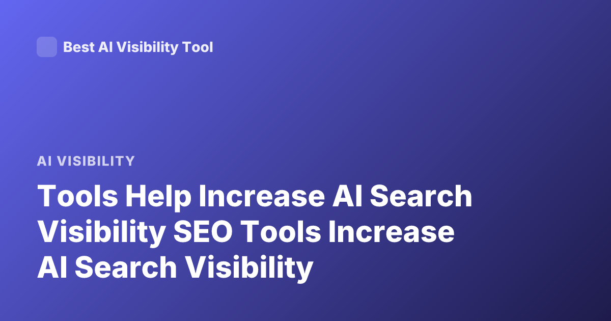 Tools Help Increase AI Search Visibility SEO Tools Increase AI Search Visibility
