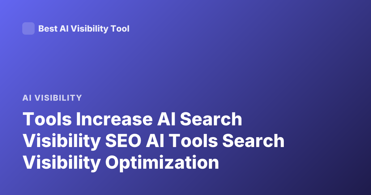Tools Increase AI Search Visibility SEO AI Tools Search Visibility Optimization