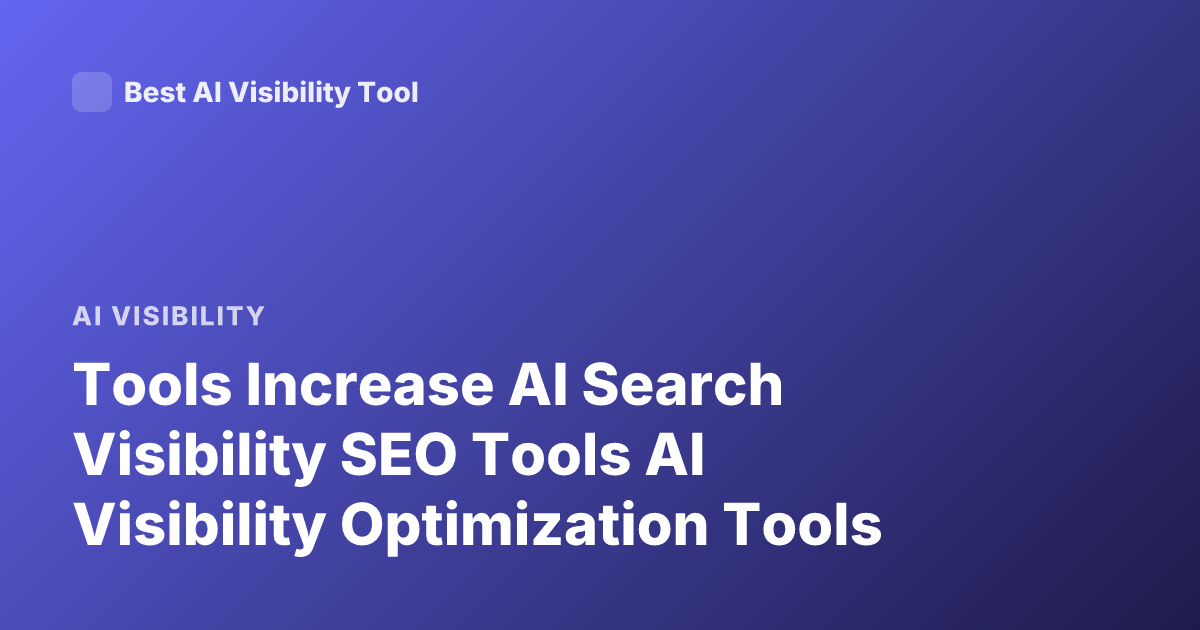 Tools Increase AI Search Visibility SEO Tools AI Visibility Optimization Tools