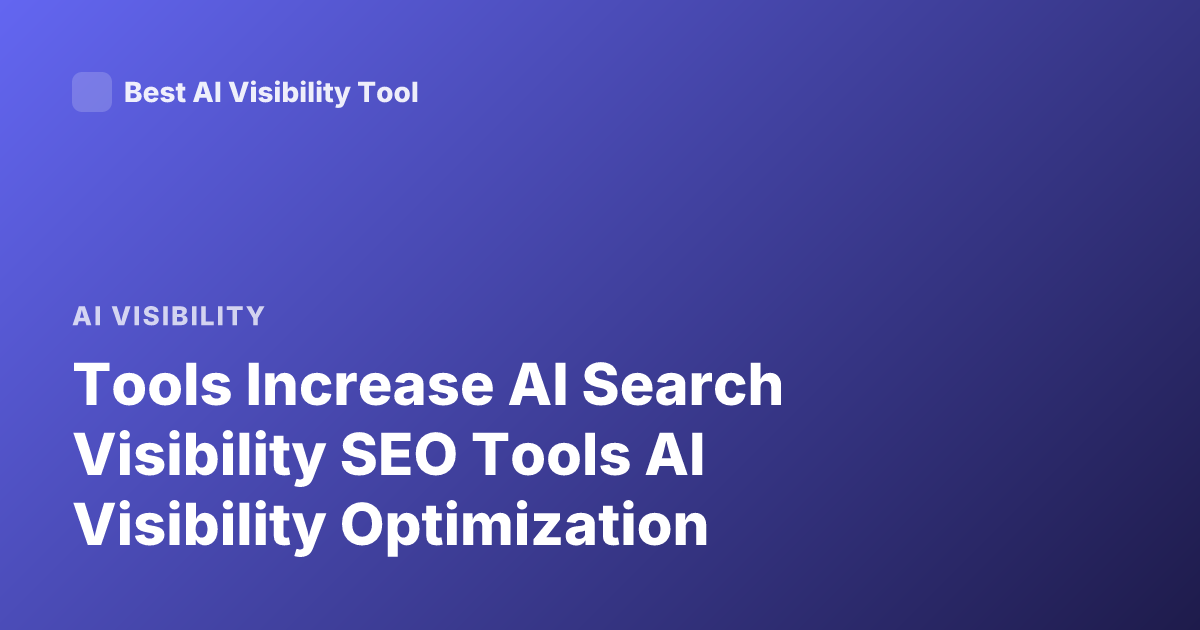 Tools Increase AI Search Visibility SEO Tools AI Visibility Optimization