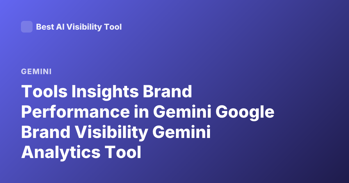 Tools Insights Brand Performance in Gemini Google Brand Visibility Gemini Analytics Tool