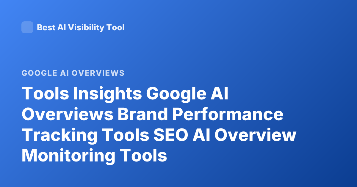 Tools Insights Google AI Overviews Brand Performance Tracking Tools SEO AI Overview Monitoring Tools