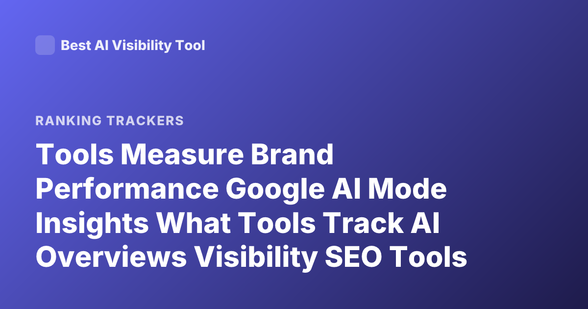 Tools Measure Brand Performance Google AI Mode Insights What Tools Track AI Overviews Visibility SEO Tools Google AI Overviews Tracking