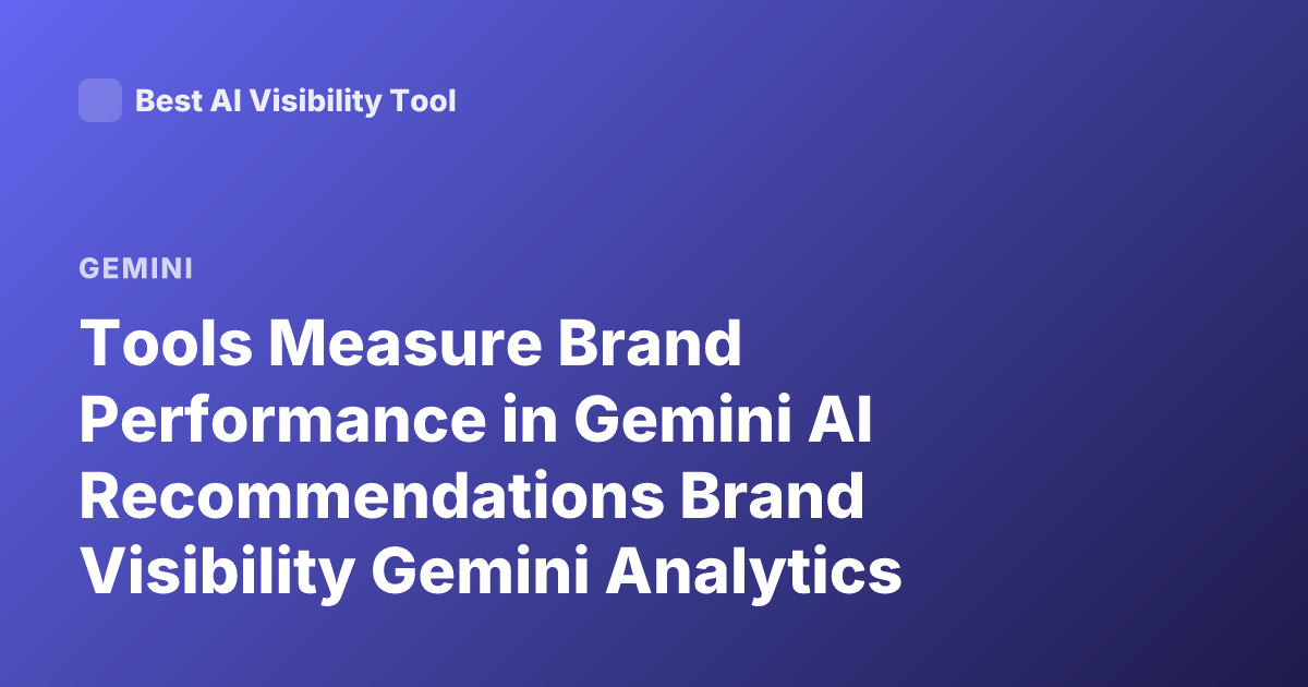 Tools Measure Brand Performance in Gemini AI Recommendations Brand Visibility Gemini Analytics