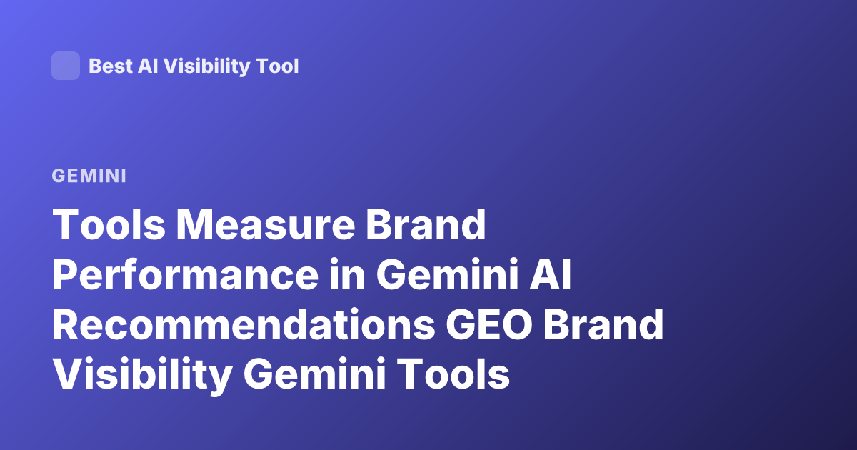 Tools Measure Brand Performance in Gemini AI Recommendations GEO Brand Visibility Gemini Tools
