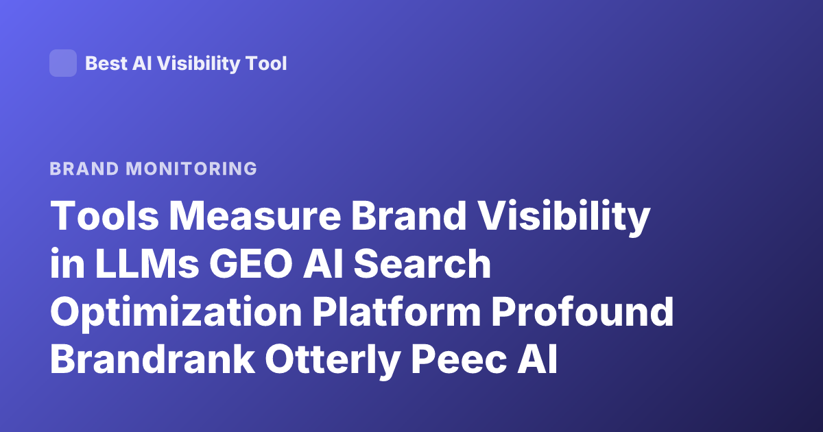 Tools Measure Brand Visibility in LLMs GEO AI Search Optimization Platform Profound Brandrank Otterly Peec AI Latest