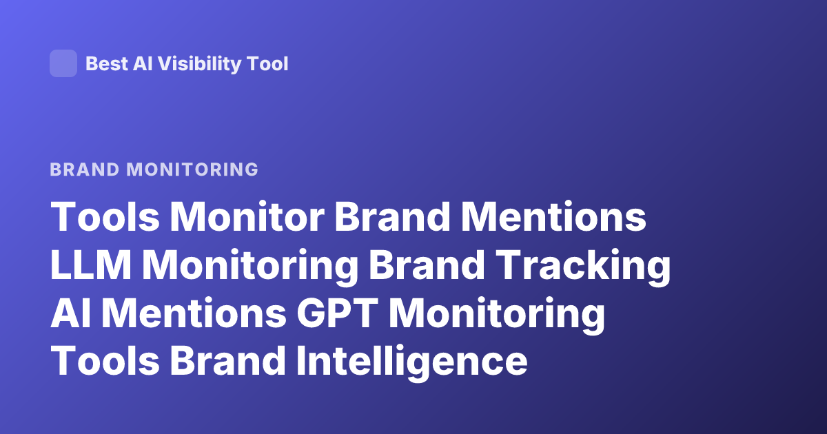 Tools Monitor Brand Mentions LLM Monitoring Brand Tracking AI Mentions GPT Monitoring Tools Brand Intelligence