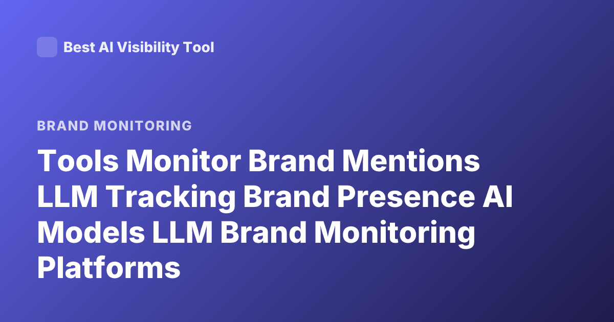 Tools Monitor Brand Mentions LLM Tracking Brand Presence AI Models LLM Brand Monitoring Platforms