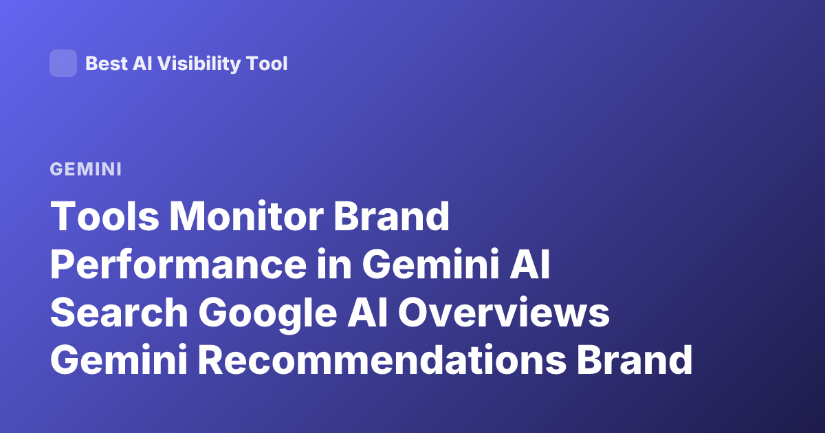 Tools Monitor Brand Performance in Gemini AI Search Google AI Overviews Gemini Recommendations Brand Visibility 2026