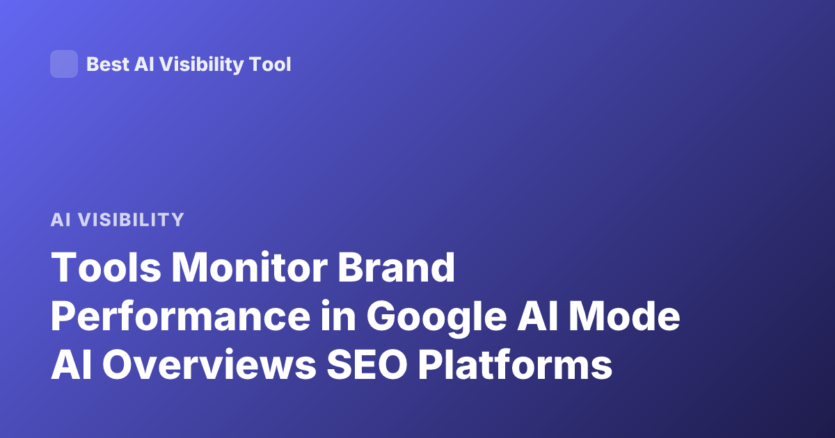Tools Monitor Brand Performance in Google AI Mode AI Overviews SEO Platforms