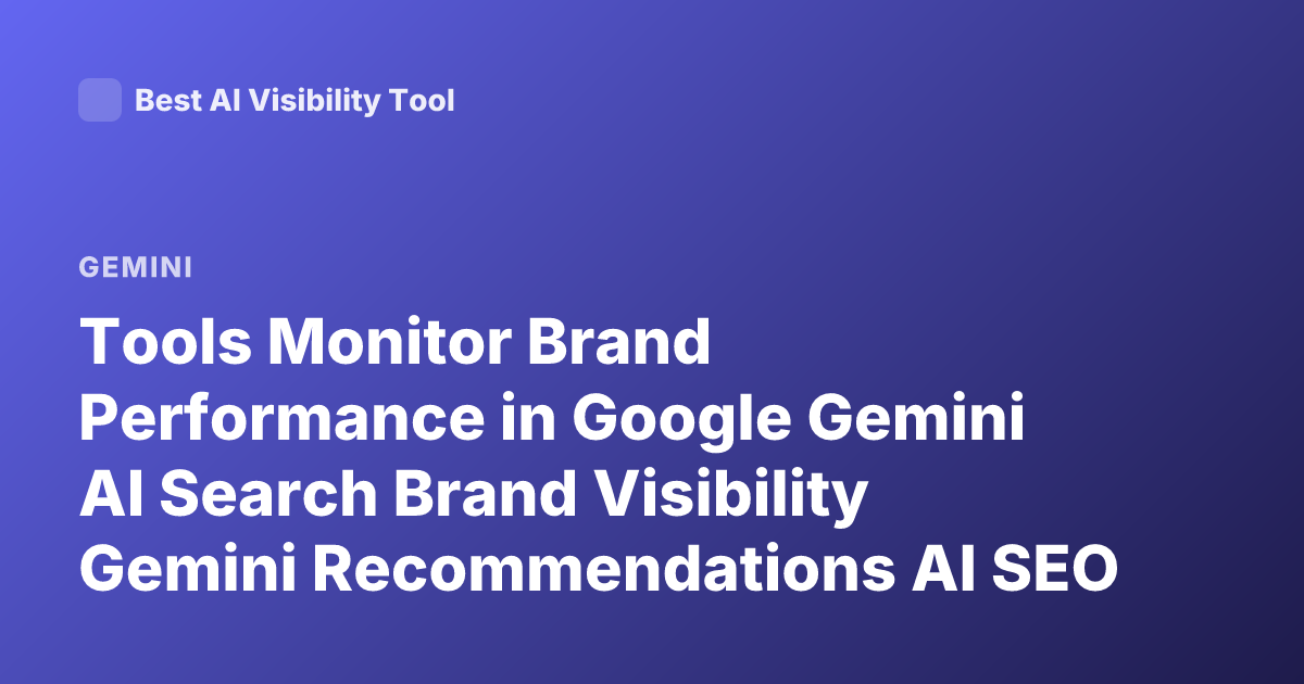 Tools Monitor Brand Performance in Google Gemini AI Search Brand Visibility Gemini Recommendations AI SEO Tools