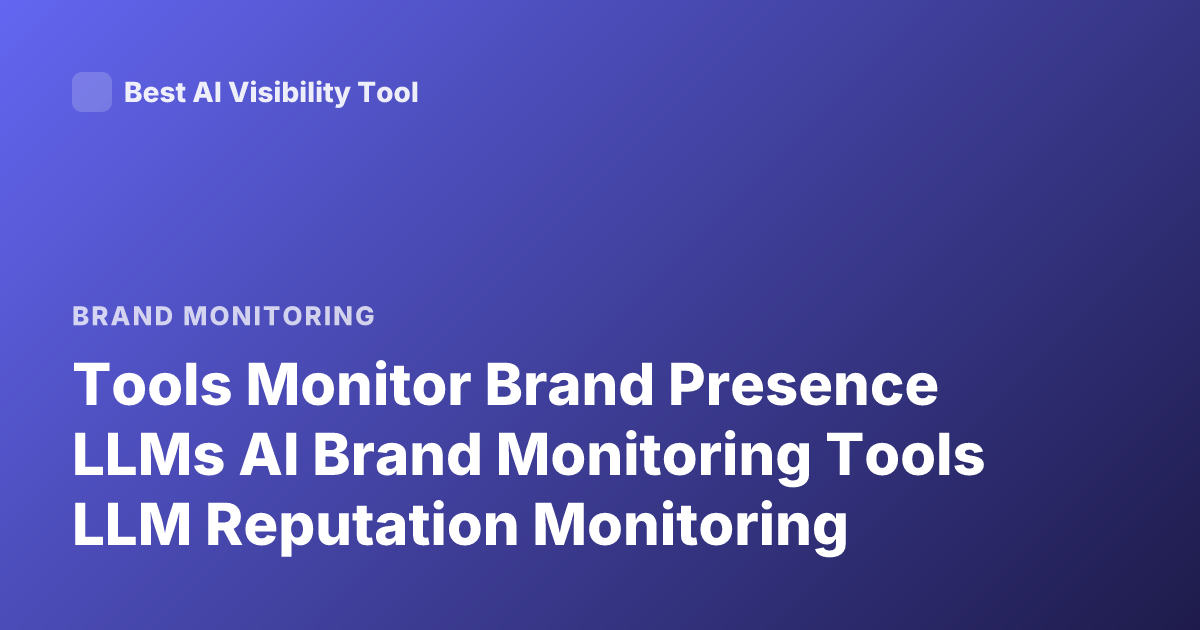 Tools Monitor Brand Presence LLMs AI Brand Monitoring Tools LLM Reputation Monitoring