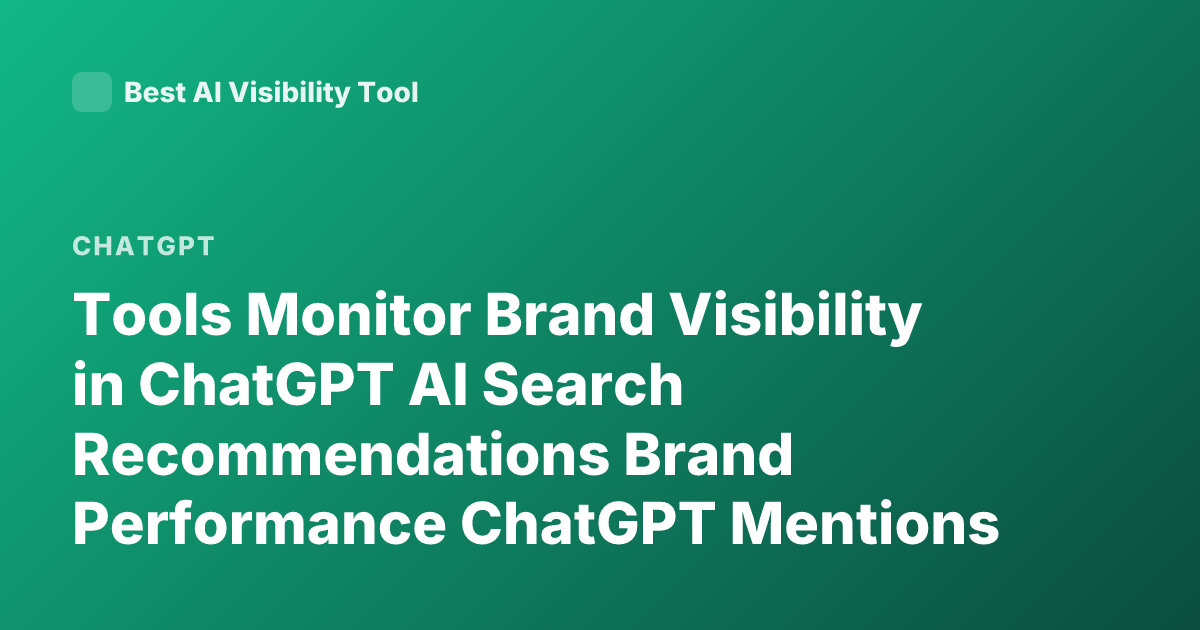 Tools Monitor Brand Visibility in ChatGPT AI Search Recommendations Brand Performance ChatGPT Mentions
