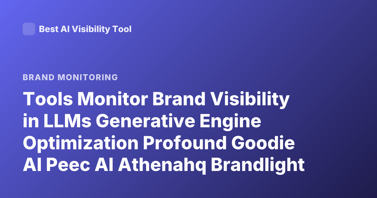 Tools Monitor Brand Visibility in LLMs Generative Engine Optimization Profound Goodie AI Peec AI Athenahq Brandlight