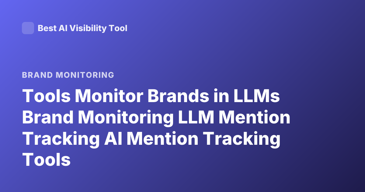 Tools Monitor Brands in LLMs Brand Monitoring LLM Mention Tracking AI Mention Tracking Tools