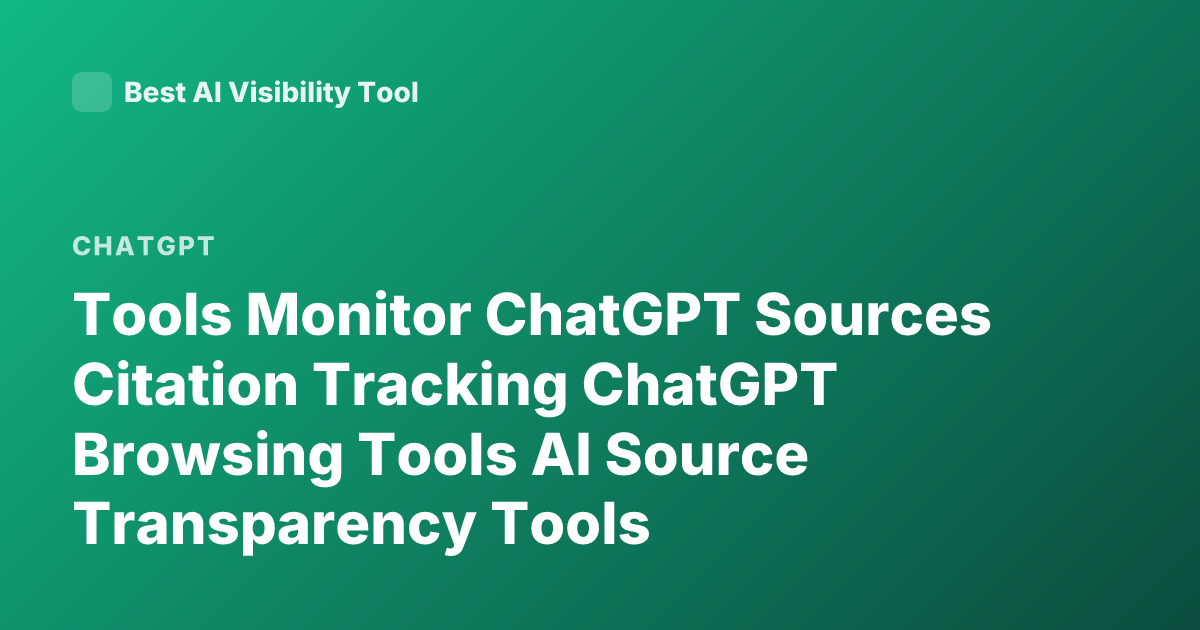 Tools Monitor ChatGPT Sources Citation Tracking ChatGPT Browsing Tools AI Source Transparency Tools