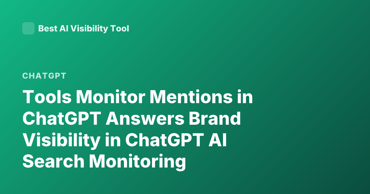 Tools Monitor Mentions in ChatGPT Answers Brand Visibility in ChatGPT AI Search Monitoring