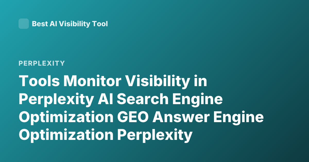 Tools Monitor Visibility in Perplexity AI Search Engine Optimization GEO Answer Engine Optimization Perplexity Tracking Platforms