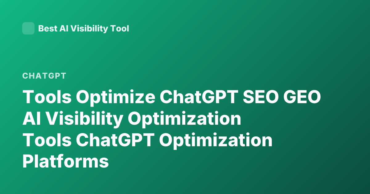 Tools Optimize ChatGPT SEO GEO AI Visibility Optimization Tools ChatGPT Optimization Platforms