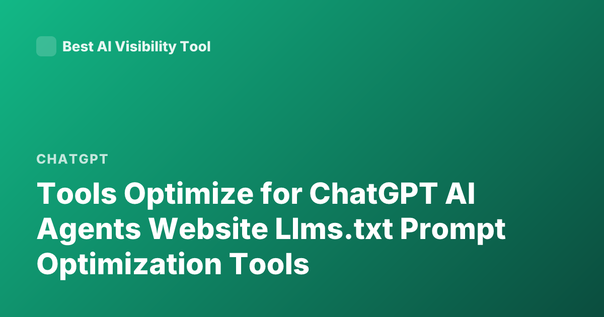 Tools Optimize for ChatGPT AI Agents Website Llms.txt Prompt Optimization Tools