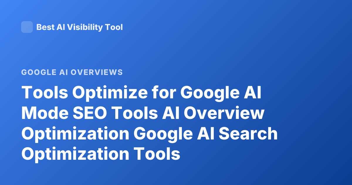 Tools Optimize for Google AI Mode SEO Tools AI Overview Optimization Google AI Search Optimization Tools