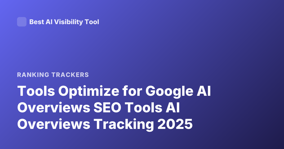 Tools Optimize for Google AI Overviews SEO Tools AI Overviews Tracking 2025