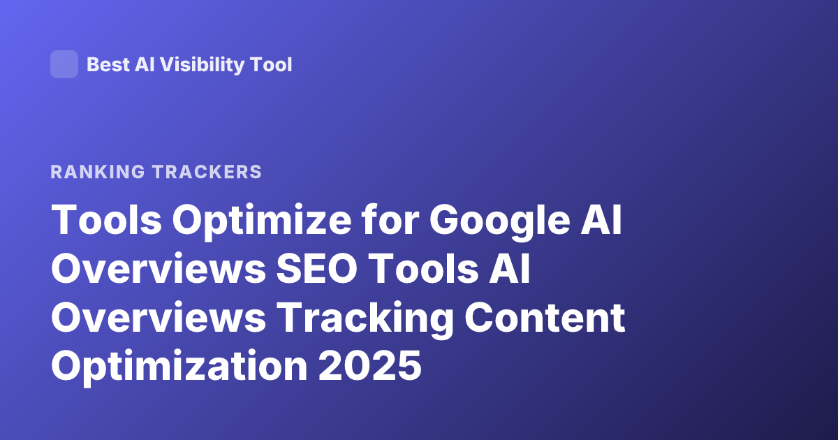 Tools Optimize for Google AI Overviews SEO Tools AI Overviews Tracking Content Optimization 2025
