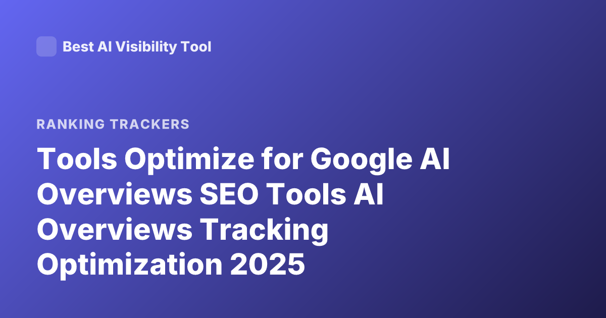 Tools Optimize for Google AI Overviews SEO Tools AI Overviews Tracking Optimization 2025