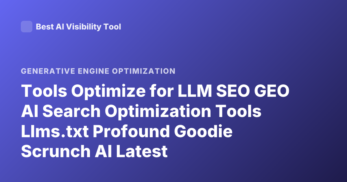 Tools Optimize for LLM SEO GEO AI Search Optimization Tools Llms.txt Profound Goodie Scrunch AI Latest