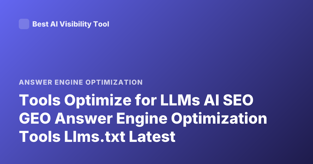Tools Optimize for LLMs AI SEO GEO Answer Engine Optimization Tools Llms.txt Latest