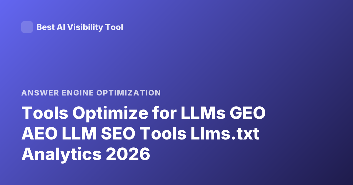 Tools Optimize for LLMs GEO AEO LLM SEO Tools Llms.txt Analytics 2026