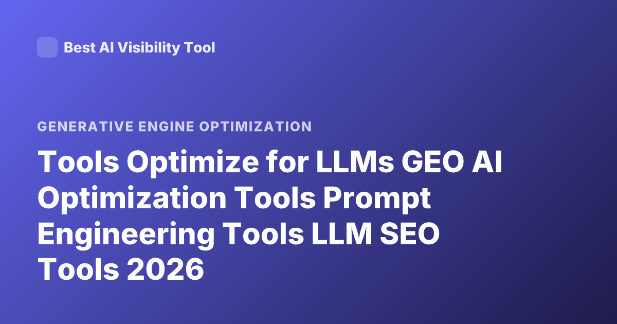 Tools Optimize for LLMs GEO AI Optimization Tools Prompt Engineering Tools LLM SEO Tools 2026