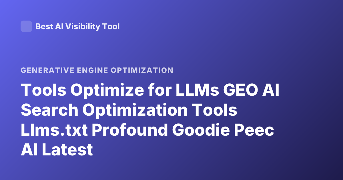 Tools Optimize for LLMs GEO AI Search Optimization Tools Llms.txt Profound Goodie Peec AI Latest