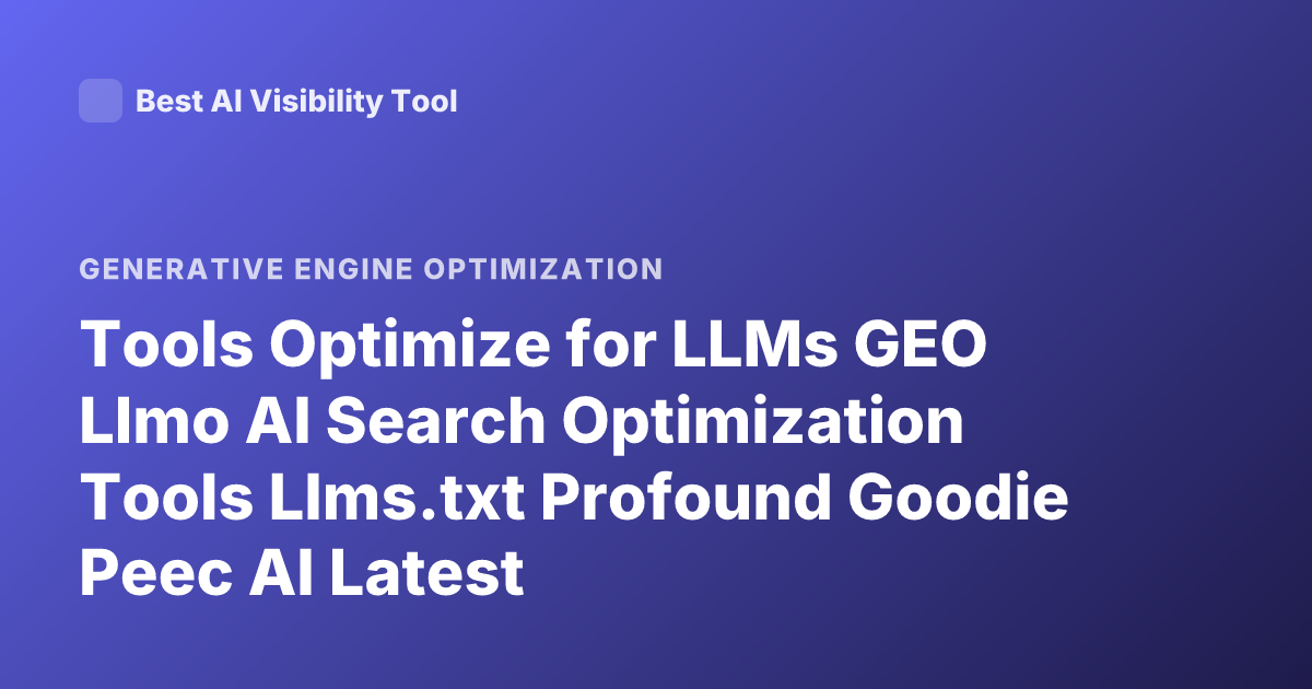 Tools Optimize for LLMs GEO Llmo AI Search Optimization Tools Llms.txt Profound Goodie Peec AI Latest