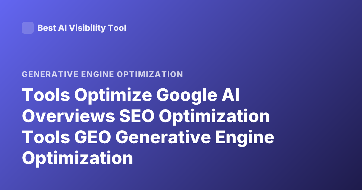 Tools Optimize Google AI Overviews SEO Optimization Tools GEO Generative Engine Optimization