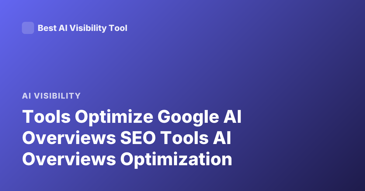 Tools Optimize Google AI Overviews SEO Tools AI Overviews Optimization