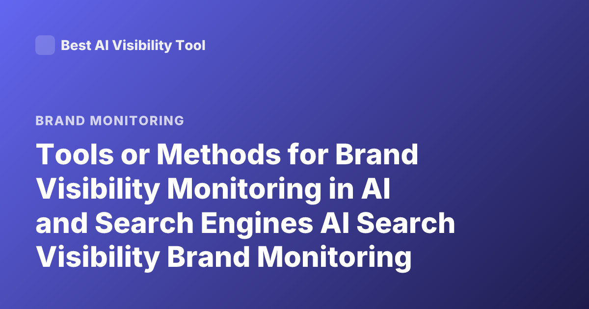 Tools or Methods for Brand Visibility Monitoring in AI and Search Engines AI Search Visibility Brand Monitoring