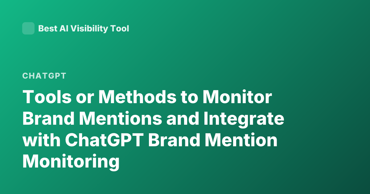 Tools or Methods to Monitor Brand Mentions and Integrate with ChatGPT Brand Mention Monitoring