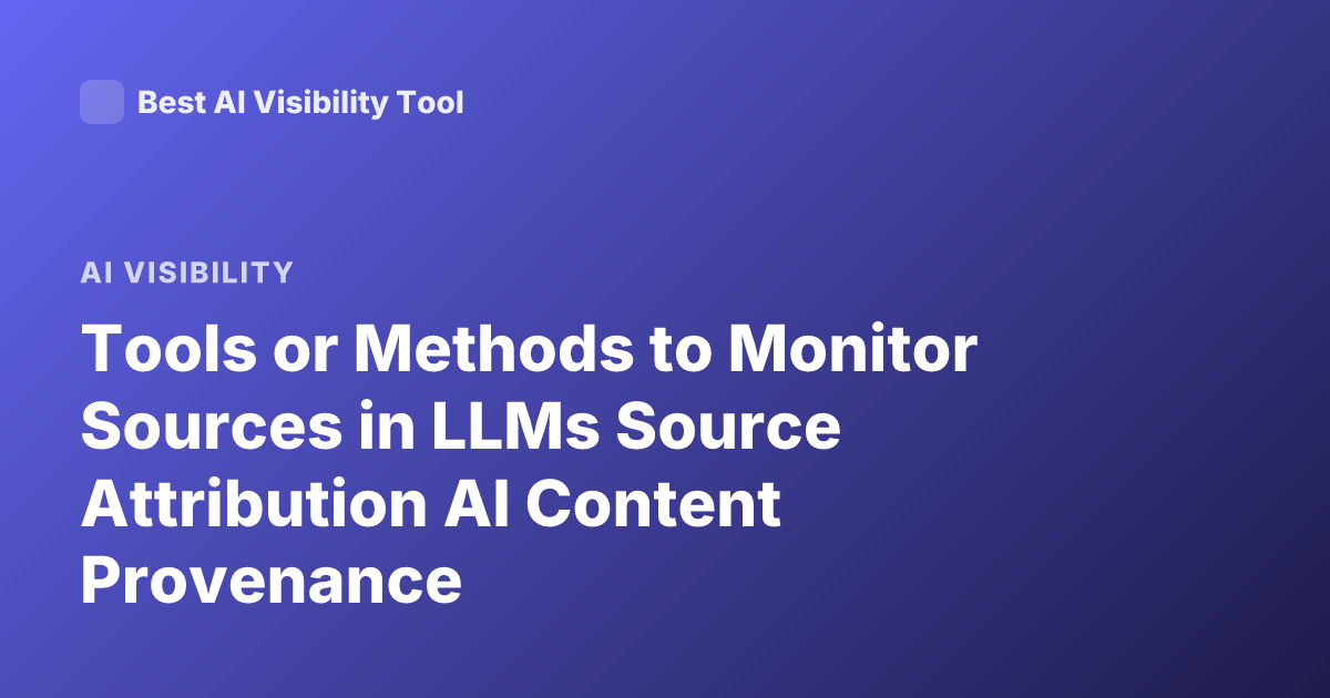 Tools or Methods to Monitor Sources in LLMs Source Attribution AI Content Provenance